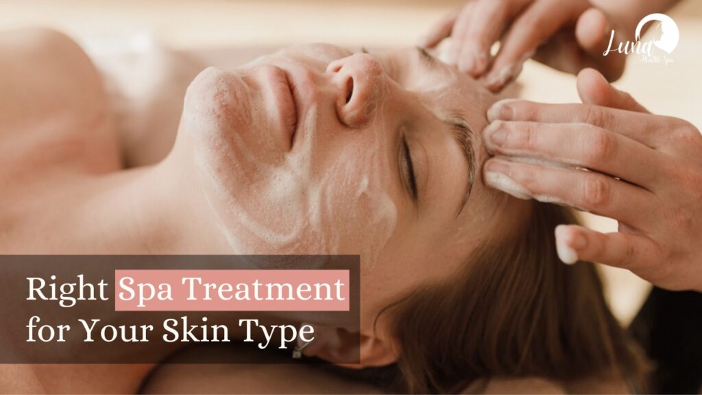 How To Choose the Right Spa Treatment for Your Skin Type
