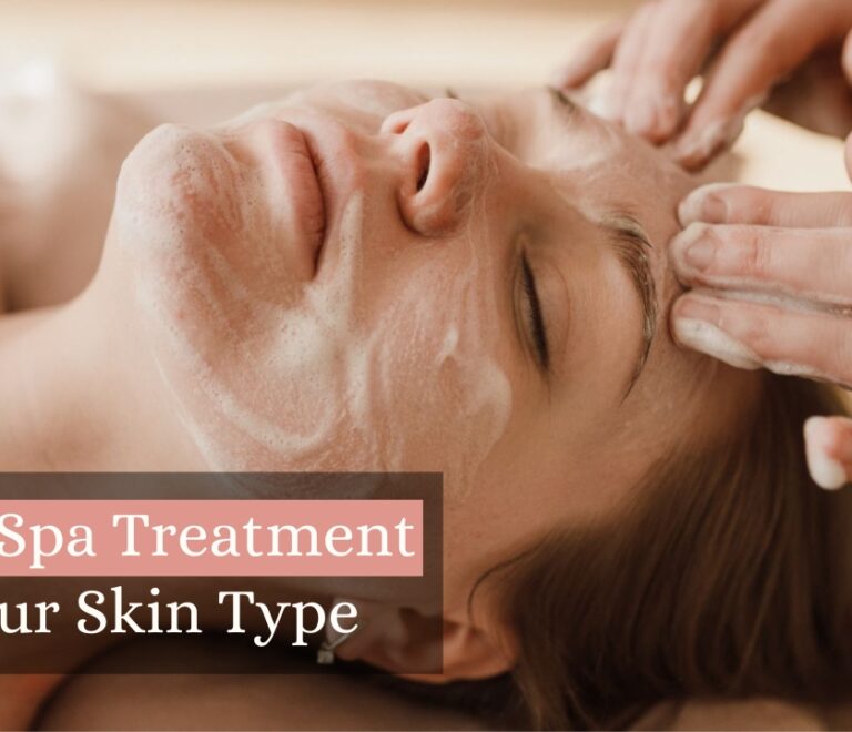 How To Choose the Right Spa Treatment for Your Skin Type