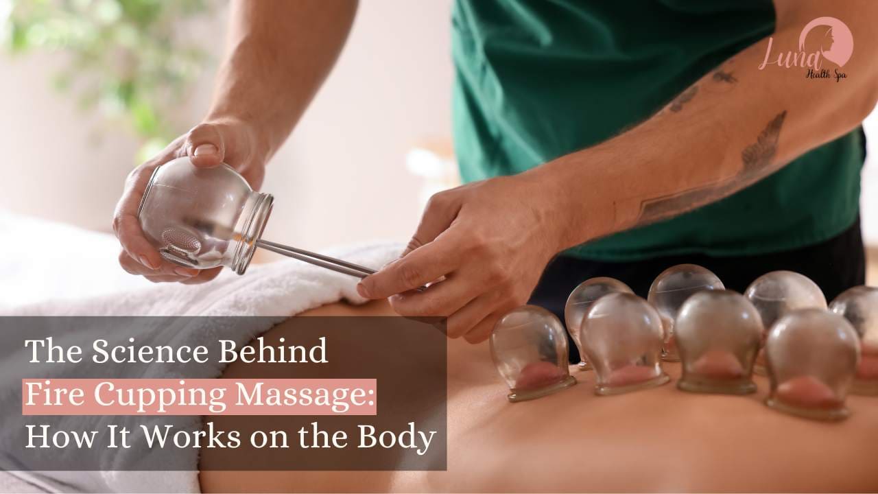 The Science Behind Fire Cupping Massage: How It Works on the Body